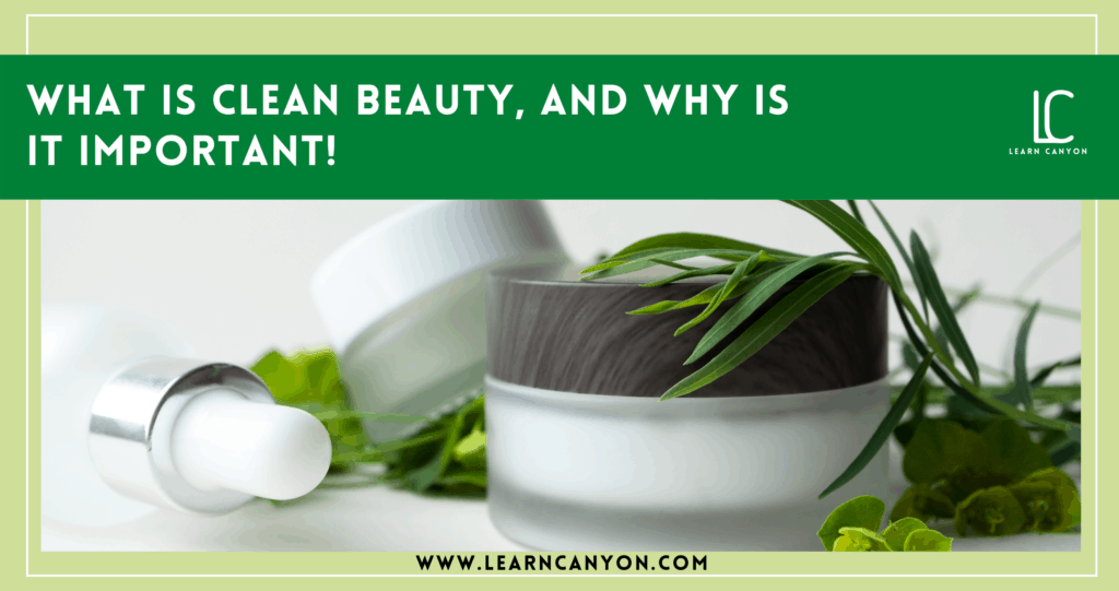 What Is Clean Beauty, And Why Is It Important!