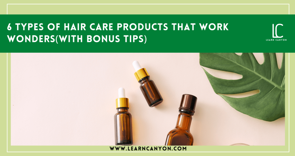 6 types of hair care products that work wonders ( with bonus tips )