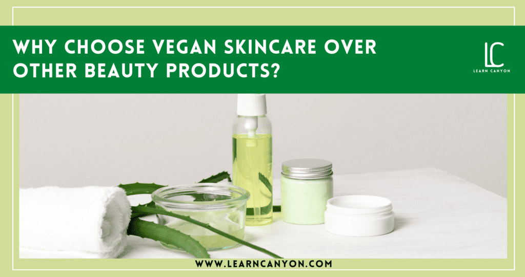 Why choose vegan skincare over other beauty products_