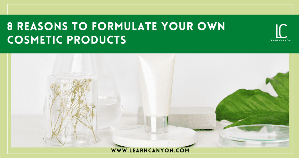 8 Reasons To Formulate Your Own Cosmetic Products
