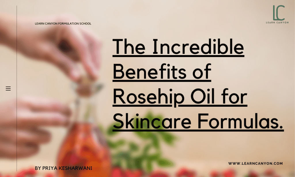 The Incredible Benefits of Rosehip Oil for Skincare Formulas