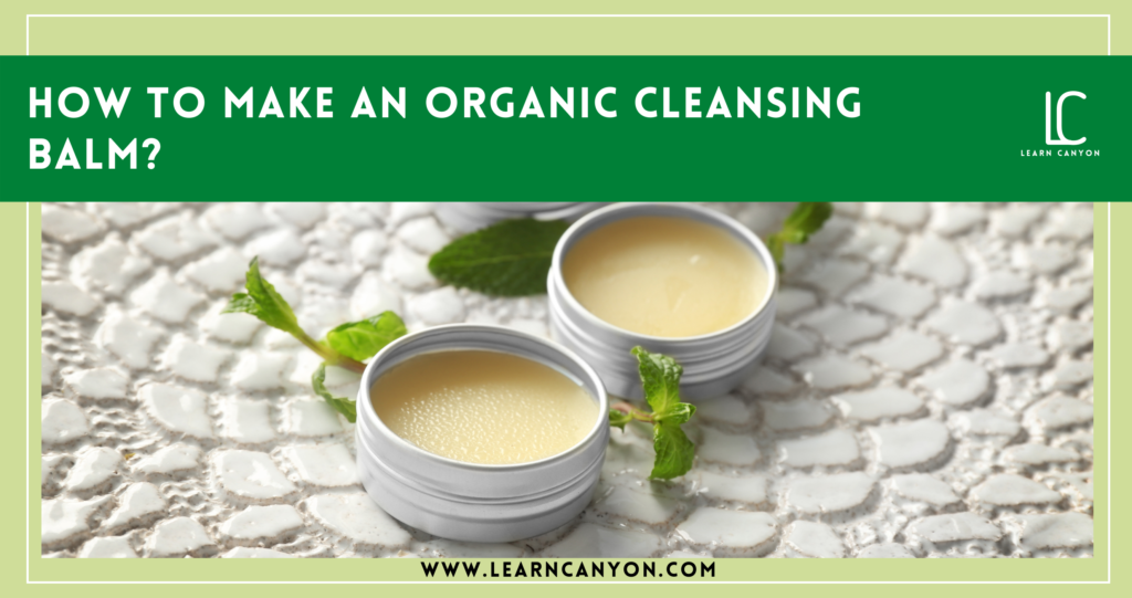 How to make an organic cleansing balm