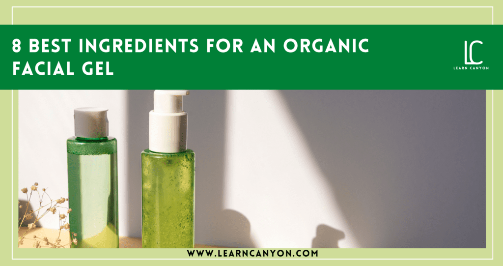8 Best Ingredients for an Organic Facial Gel