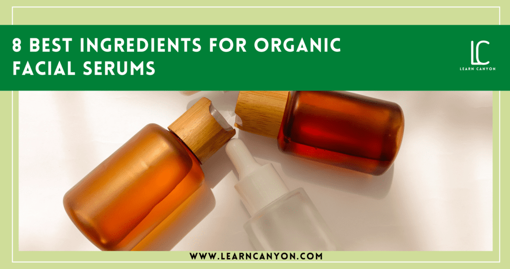 Top 8 Ingredients for Making Organic Facial Serums