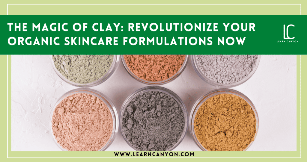 The Magic of Clay Revolutionize Your Organic skincare Formulations Now