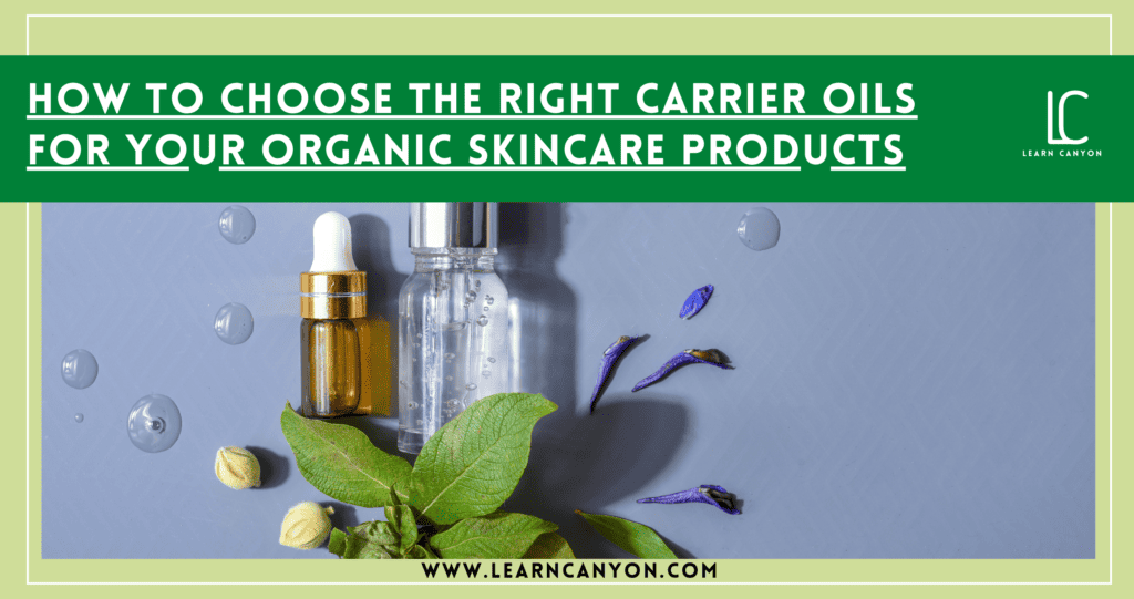 How to Choose Ideal Carrier Oils for Organic Skincare Products