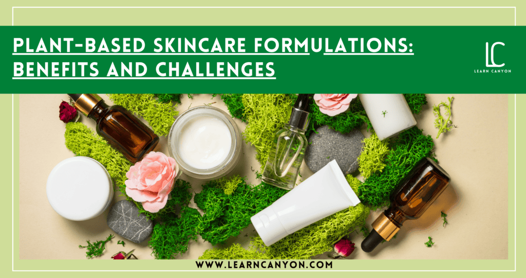 Plant-Based Skincare Formulation Ingredients- Benefits and Challenges