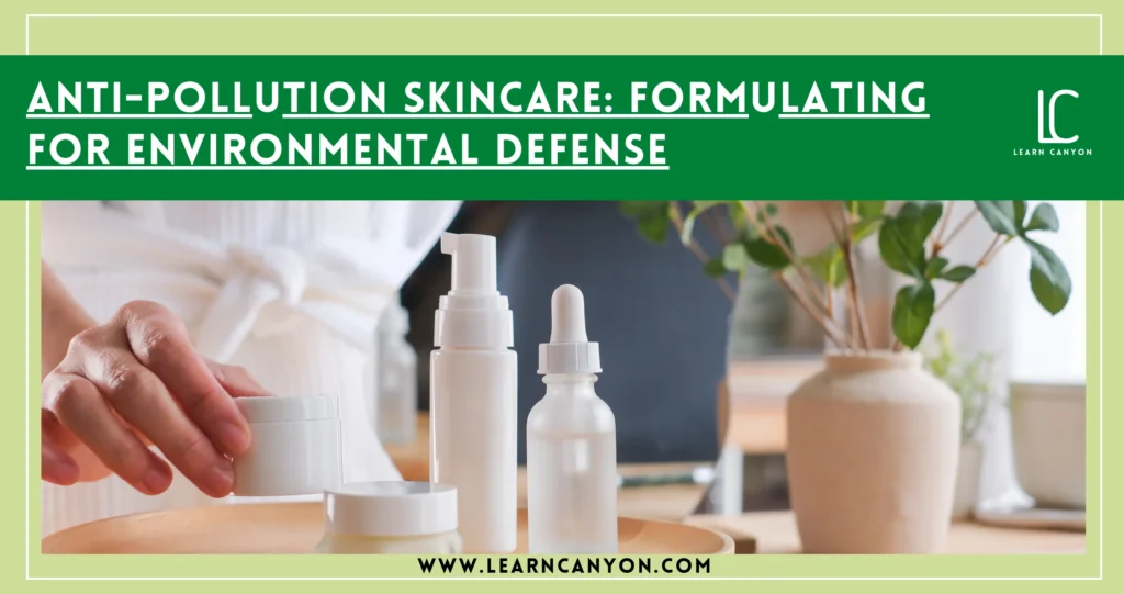 Anti-Pollution Skincare- Formulating for Environmental Defense
