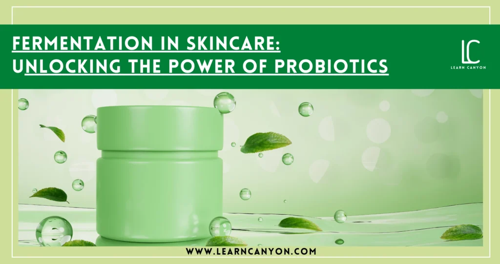 Fermentation in Skincare - Unlocking the Power of Probiotics