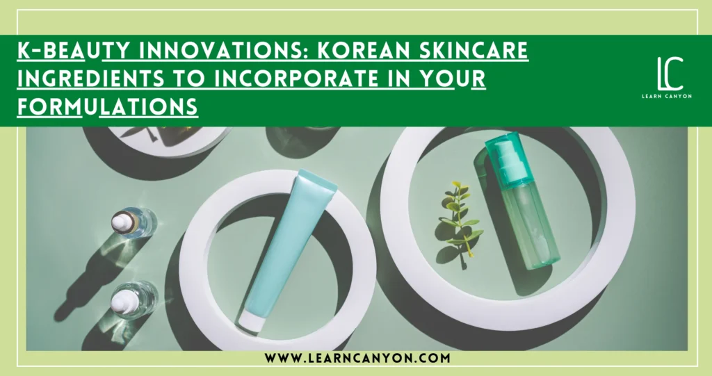 K-Beauty- Must-Have Korean Skincare Ingredients for Your Formulas