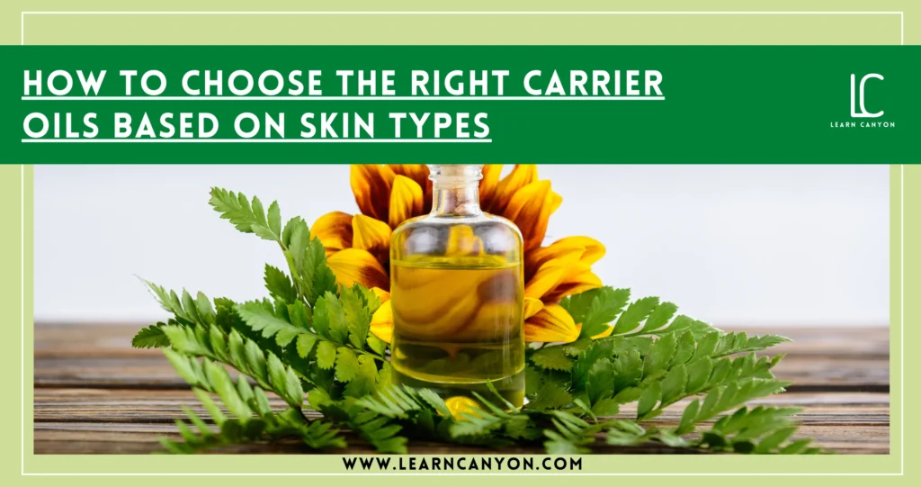 How to Choose the Right Carrier Oils Based on Skin Types