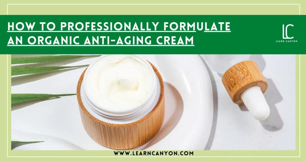 How to Professionally Formulate an Organic Anti-Aging Cream