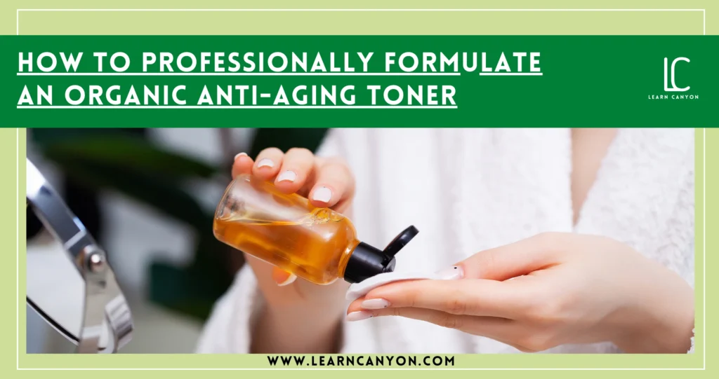 How to Professionally Formulate an Organic Anti-Aging Toner