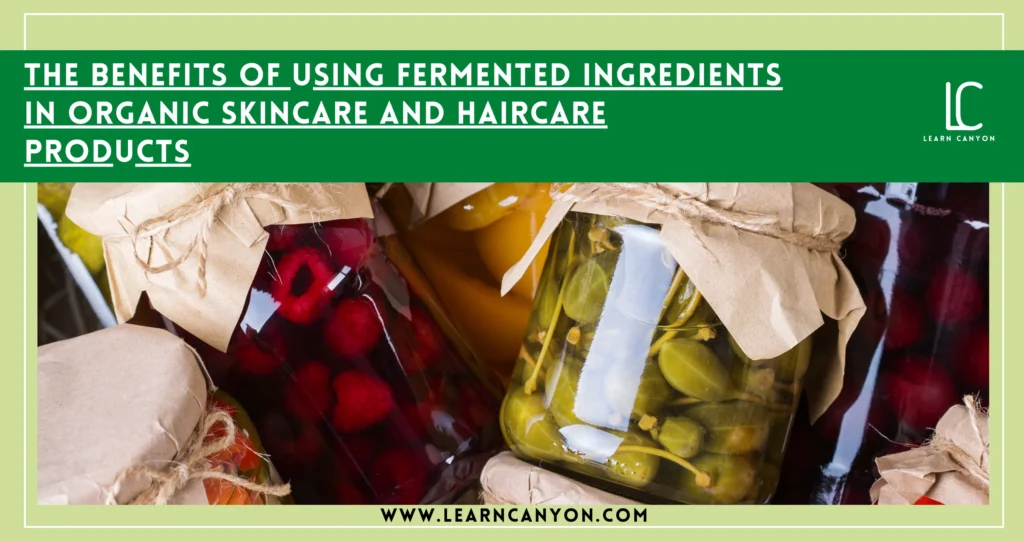 Why Fermented Ingredients Boost Organic Skincare & Haircare