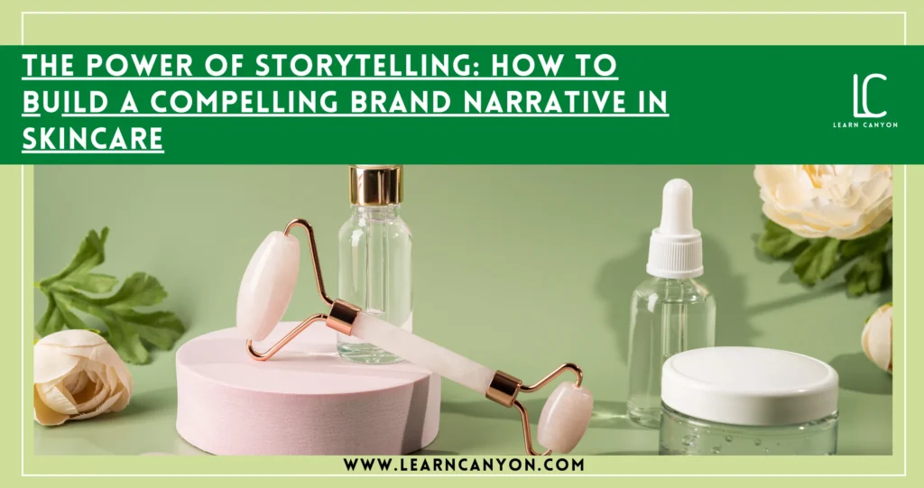 How to Build a Compelling Brand Narrative for Skincare Success