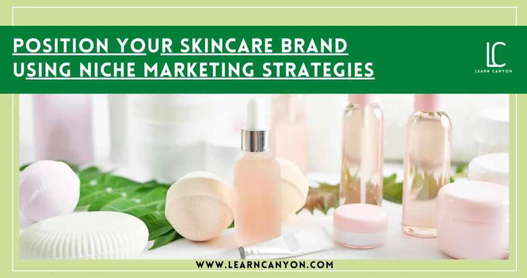 How to Position Your Skincare Brand with Niche Marketing Strategies