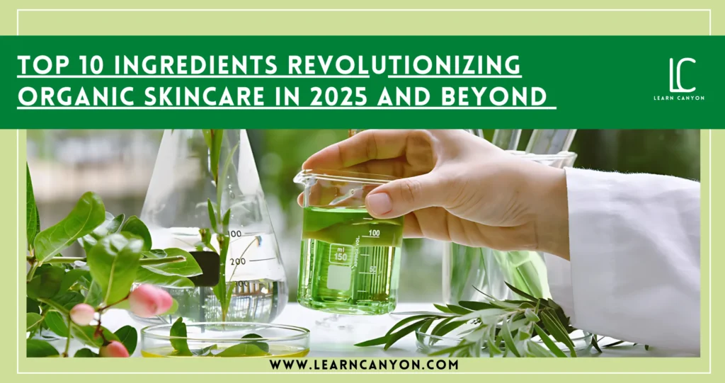 Top 10 Ingredients Transforming Organic Skincare in 2025