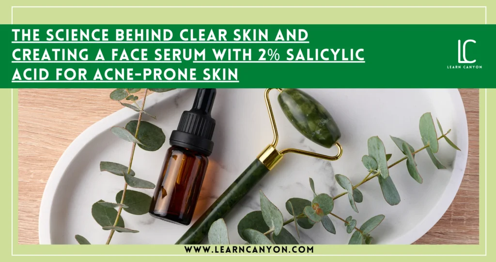 How to Formulate a 2% Salicylic Acid Serum for Clear Skin