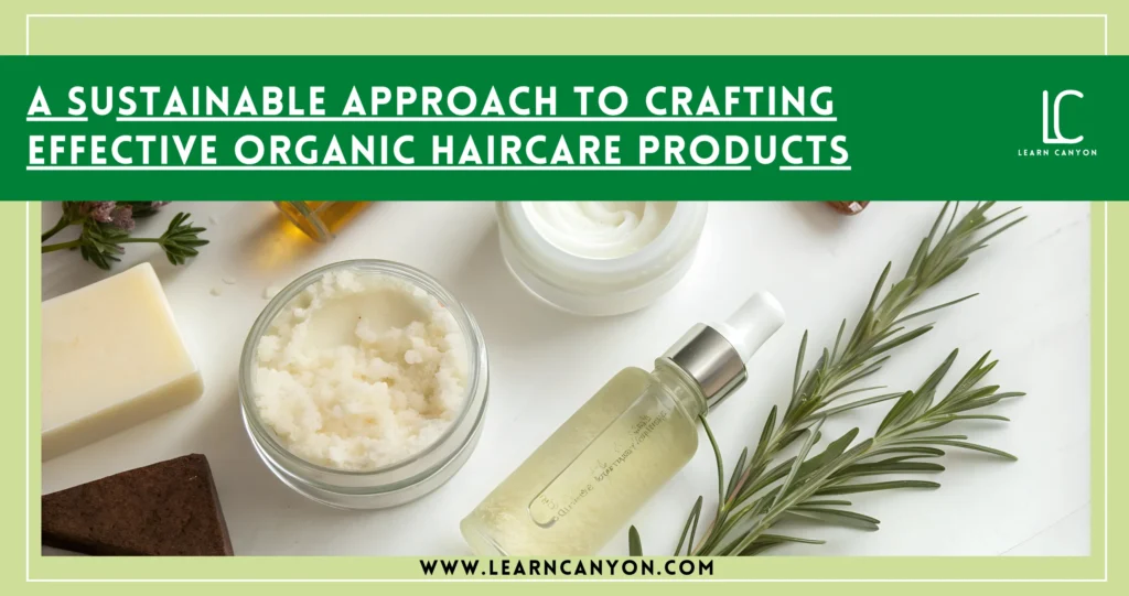 How to Craft Effective and Sustainable Organic Haircare