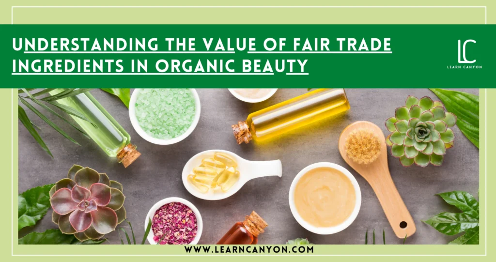Why Fair Trade Ingredients Matter in Organic Beauty
