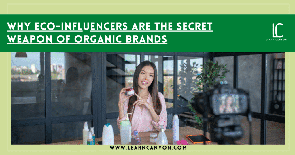 Why Eco-Influencers Are the Secret Weapon of Organic Brands