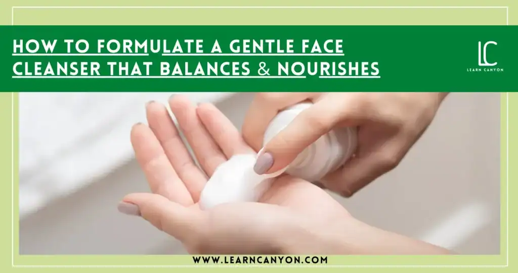 How to Formulate a Gentle & Nourishing Face Cleanser